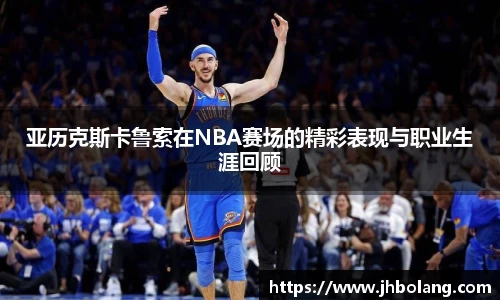亚历克斯卡鲁索在NBA赛场的精彩表现与职业生涯回顾